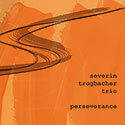 Perseverance - Severin Trogbacher Trio